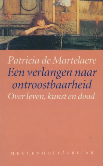 Omslag van Patricia De Martelaere, Een verlangen naar ontroostbaarheid: over leven, kunst en dood